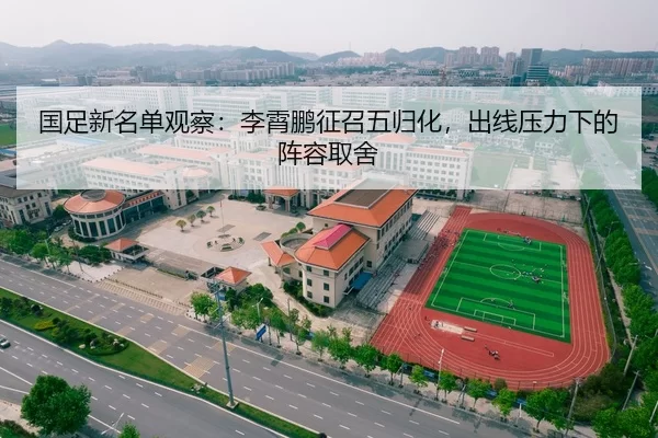 国足新名单观察：李霄鹏征召五归化，出线压力下的阵容取舍